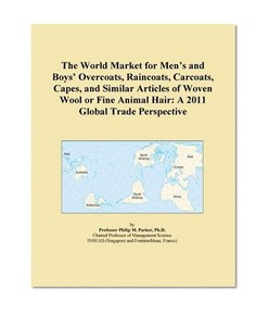 The World Market for Men's and Boys' Overcoats, Raincoats, Carcoats, Capes, and Similar Articles of Woven Wool or Fine Animal Hair: A 2011 Global Trade Perspective