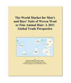The World Market for Men's and Boys' Suits of Woven Wool or Fine Animal Hair: A 2011 Global Trade Perspective