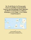 The World Market for Photographic Cameras Excluding Cinematographic Cameras and Photographic Flash Apparatus and Bulbs Excluding Electric Filament, Discharge, ... Arc Lamps: A 2011 Global Trade Perspective
