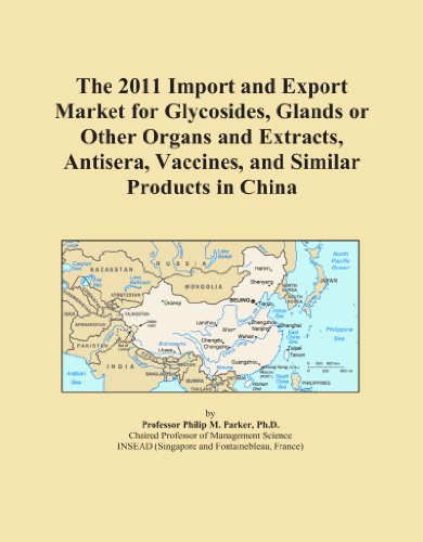 The 2011 Import and Export Market for Glycosides, Glands or Other Organs and Extracts, Antisera, Vaccines, and Similar Products in China