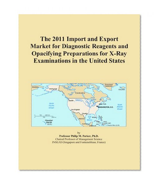 The 2011 Import and Export Market for Diagnostic Reagents and Opacifying Preparations for X-Ray Examinations in the United States