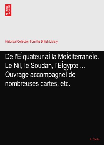 De l'EÃŒquateur aÃŒ la MeÃŒditerraneÃŒe. Le Nil, le Soudan, l'EÃŒgypte ... Ouvrage accompagneÃŒ de nombreuses cartes, etc.