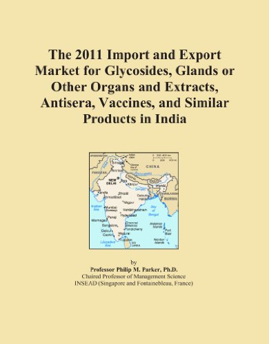 The 2011 Import and Export Market for Glycosides, Glands or Other Organs and Extracts, Antisera, Vaccines, and Similar Products in India