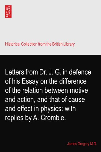 Letters from Dr. J. G. in defence of his Essay on the difference of the relation between motive and action, and that of cause and effect in physics: with replies by A. Crombie.
