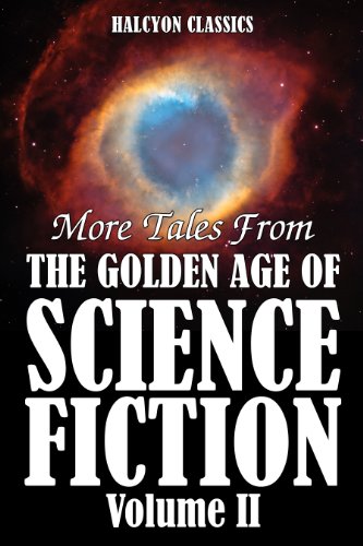 More Tales from the Golden Age of Science Fiction Volume II: An Anthology of 50 Short Stories (Unexpurgated Edition) (Halcyon Classics)