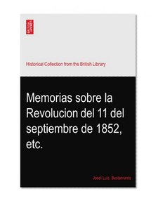 Memorias sobre la Revolucion del 11 del septiembre de 1852, etc.