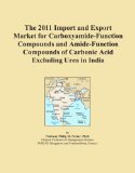 The 2011 Import and Export Market for Carboxyamide-Function Compounds and Amide-Function Compounds of Carbonic Acid Excluding Urea in India