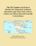 The 2011 Import and Export Market for Natural or Synthetic Glycosides and Their Salts, Ethers, Esters, and Other Derivatives in the United States