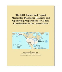 The 2011 Import and Export Market for Diagnostic Reagents and Opacifying Preparations for X-Ray Examinations in the United States
