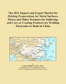 The 2011 Import and Export Market for Pickling Preparations for Metal Surfaces, Fluxes and Other Products for Soldering, and Core or Coating Products for Welding Electrodes or Rods in China