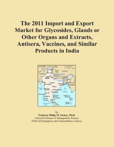 The 2011 Import and Export Market for Glycosides, Glands or Other Organs and Extracts, Antisera, Vaccines, and Similar Products in India