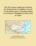 The 2011 Import and Export Market for Medicaments Containing Adrenal Cortical Hormones in Measured Doses or in Forms or Packings for Retail Sale in China