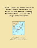 The 2011 Import and Export Market for Amino-Alcohols, Their Ethers and Esters, and Salts Thereof, Excluding Esters with More Than One Kind of Oxygen-Function in Japan