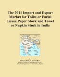 The 2011 Import and Export Market for Toilet or Facial Tissue Paper Stock and Towel or Napkin Stock in India