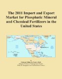 The 2011 Import and Export Market for Phosphatic Mineral and Chemical Fertilizers in the United States