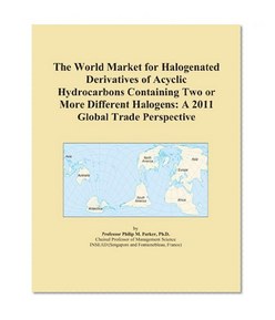 The World Market for Halogenated Derivatives of Acyclic Hydrocarbons Containing Two or More Different Halogens: A 2011 Global Trade Perspective