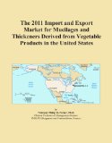 The 2011 Import and Export Market for Mucilages and Thickeners Derived from Vegetable Products in the United States