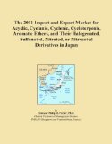 The 2011 Import and Export Market for Acyclic, Cyclanic, Cyclenic, Cycloterpenic, Aromatic Ethers, and Their Halogenated, Sulfonated, Nitrated, or Nitrosated Derivatives in Japan