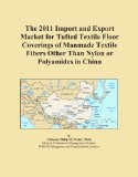 The 2011 Import and Export Market for Tufted Textile Floor Coverings of Manmade Textile Fibers Other Than Nylon or Polyamides in China