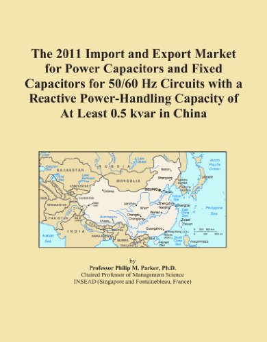 The 2011 Import and Export Market for Power Capacitors and Fixed Capacitors for 50/60 Hz Circuits with a Reactive Power-Handling Capacity of At Least 0.5 kvar in China