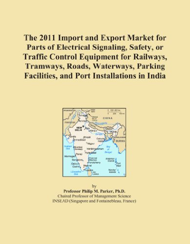 The 2011 Import and Export Market for Parts of Electrical Signaling, Safety, or Traffic Control Equipment for Railways, Tramways, Roads, Waterways, Parking Facilities, and Port Installations in India