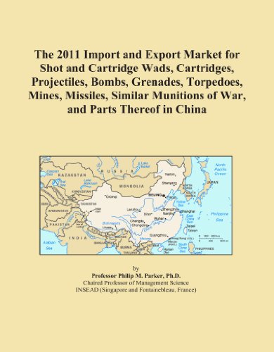 The 2011 Import and Export Market for Shot and Cartridge Wads, Cartridges, Projectiles, Bombs, Grenades, Torpedoes, Mines, Missiles, Similar Munitions of War, and Parts Thereof in China