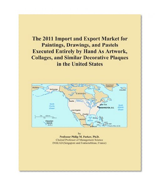 The 2011 Import and Export Market for Paintings, Drawings, and Pastels Executed Entirely by Hand As Artwork, Collages, and Similar Decorative Plaques in the United States