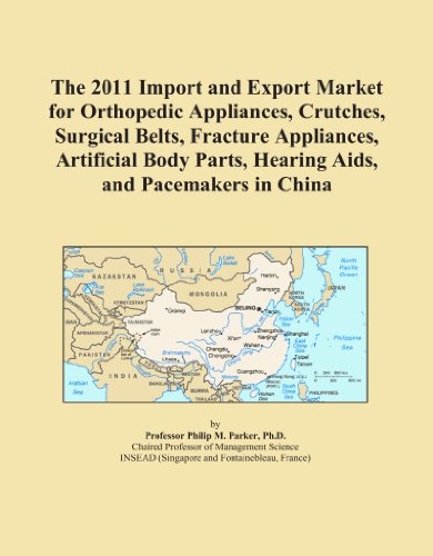 The 2011 Import and Export Market for Orthopedic Appliances, Crutches, Surgical Belts, Fracture Appliances, Artificial Body Parts, Hearing Aids, and Pacemakers in China