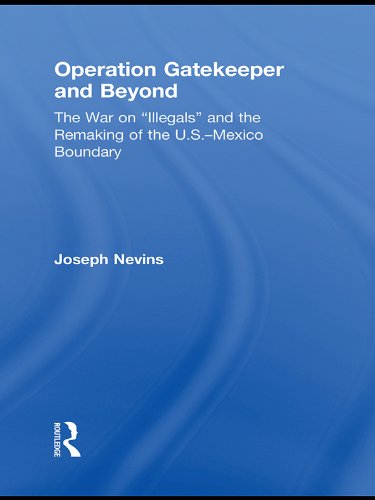 Operation Gatekeeper and Beyond: The War On "Illegals" and the Remaking of the U.S. - Mexico Boundary