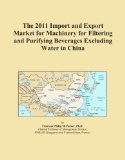 The 2011 Import and Export Market for Machinery for Filtering and Purifying Beverages Excluding Water in China
