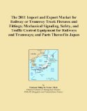 The 2011 Import and Export Market for Railway or Tramway Track Fixtures and Fittings; Mechanical Signaling, Safety, and Traffic Control Equipment for Railways and Tramways; and Parts Thereof in Japan