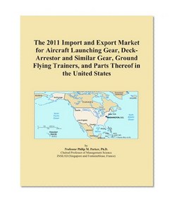 The 2011 Import and Export Market for Aircraft Launching Gear, Deck-Arrestor and Similar Gear, Ground Flying Trainers, and Parts Thereof in the United States