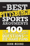 Best Pittsburgh Sports Arguments: The 100 Most Controversial, Debatable Questions for Die-Hard Fans (Best Sports Arguments)