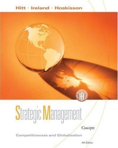 Strategic Management Competitiveness and Globalization, Concepts By Hitt, Ireland, & Hoskisson (8th, Eighth Edition)