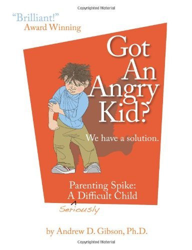 By Andrew D. Gibson Got an Angry Kid? Parenting Spike: A Seriously Difficult Child [Paperback]