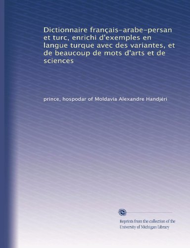 Dictionnaire franÃ§ais-arabe-persan et turc, enrichi d'exemples en langue turque avec des variantes, et de beaucoup de mots d'arts et de sciences (Volume 2) (French Edition)