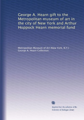George A. Hearn gift to the Metropolitan museum of art in the city of New York and Arthur Hoppock Hearn memorial fund