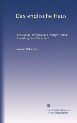 Das englische Haus: Entwicklung, Bedingungen, Anlage, Aufbau, Einrichtung und Innenraum (Volume 2) (German Edition)