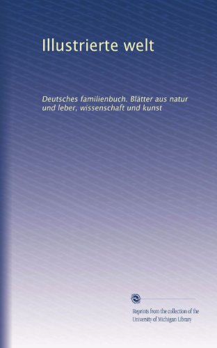 Illustrierte welt: Deutsches familienbuch. BlÃ¤tter aus natur und leber, wissenschaft und kunst (Volume 5) (German Edition)