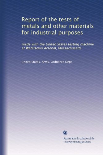 Report of the tests of metals and other materials for industrial purposes: made with the United States testing machine at Watertown Arsenal, Massachusetts (Volume 28)