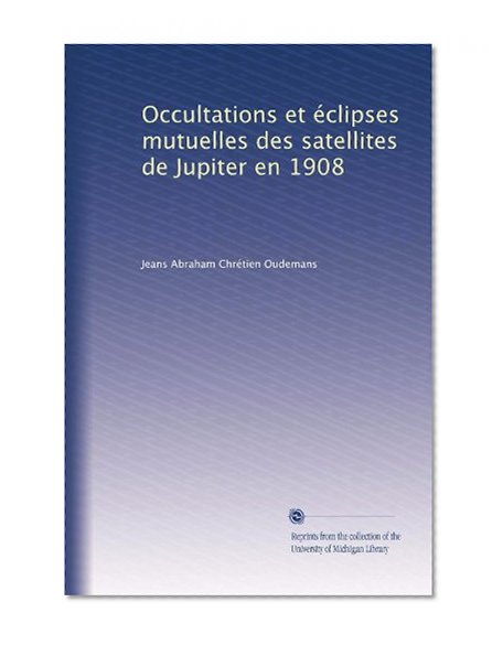Occultations et Ã©clipses mutuelles des satellites de Jupiter en 1908 (French Edition)