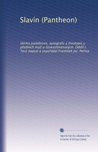 Slavín (Pantheon): Sbírka podobizen, autografu? a ?ivotopis.u p?edních mu?.u ?eskoslovenských. Oddíl I. Text napsal a uspo?ádal Franti?ek Jar. Pe?ina (Czech Edition)