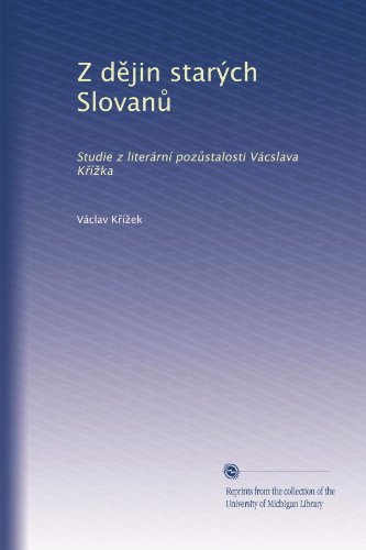Z d?jin starÃ½ch Slovan?: Studie z literÃ¡rnÃ­ poz?stalosti VÃ¡cslava K?Ã­?ka (Czech Edition)