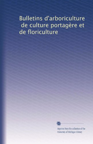 Bulletins d'arboriculture, de culture portagÃ¨re et de floriculture (Volume 18) (French Edition)