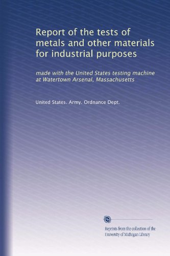 Report of the tests of metals and other materials for industrial purposes: made with the United States testing machine at Watertown Arsenal, Massachusetts (Volume 26)