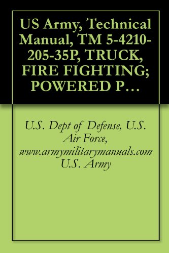 US Army, Technical Manual, TM 5-4210-205-35P, TRUCK, FIRE FIGHTING; POWERED PUMPER: FO WATER, 500 GPM CAPACITY; CENTRIFUGAL PUMP, POWER TAKE-OFF DRIVE ... DEGREE F. (4210-965-1306), military manuals