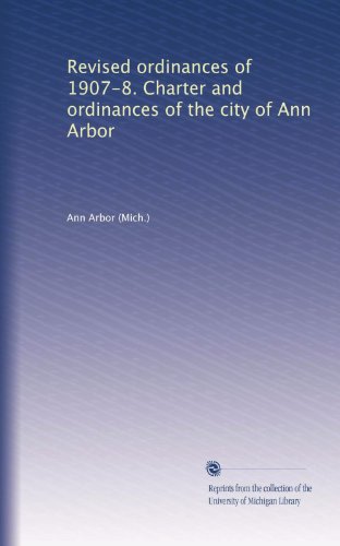 Revised ordinances of 1907-8. Charter and ordinances of the city of Ann Arbor