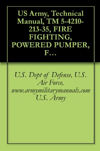 US Army, Technical Manual, TM 5-4210-213-35, FIRE FIGHTING, POWERED PUMPER, FOAM AND WATER, 500 GALLONS PER CAPACITY, CENTRIFUGAL PUMP, POWER TAKE-OFF ... FT-500), (4210-449-0431), military manuals