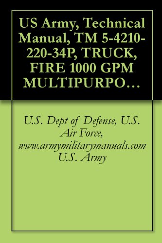 US Army, Technical Manual, TM 5-4210-220-34P, TRUCK, FIRE 1000 GPM MULTIPURPOSE, MODEL 2500L, (NSN 4210-01-193-3621), military manuals