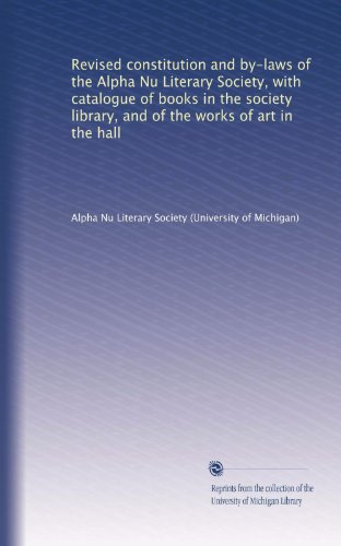 Revised constitution and by-laws of the Alpha Nu Literary Society, with catalogue of books in the society library, and of the works of art in the hall